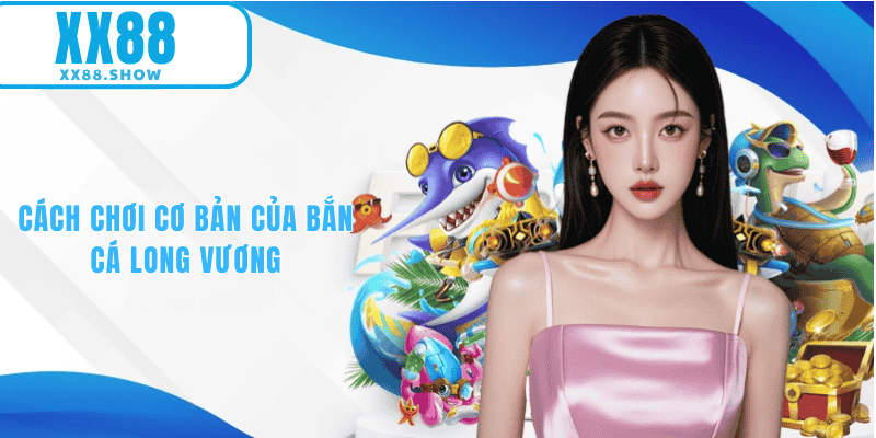 Cách chơi bắn cá long vương