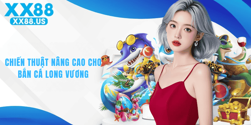 Chiến thuật nâng cao cho bắn cá long vương